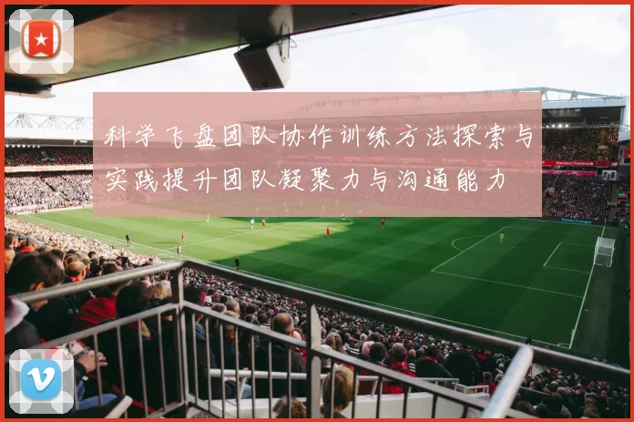 科学飞盘团队协作训练方法探索与实践提升团队凝聚力与沟通能力