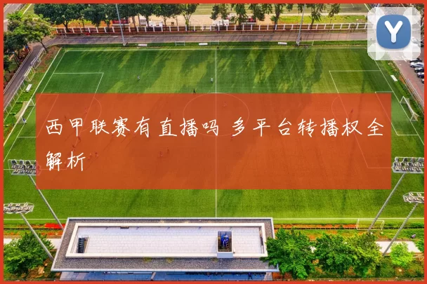 西甲联赛有直播吗 多平台转播权全解析