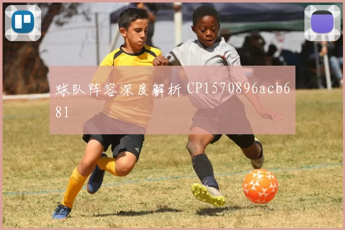 球队阵容深度解析 CP1570896acb681
