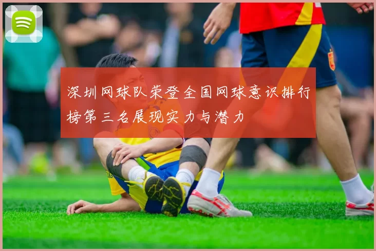 深圳网球队荣登全国网球意识排行榜第三名展现实力与潜力