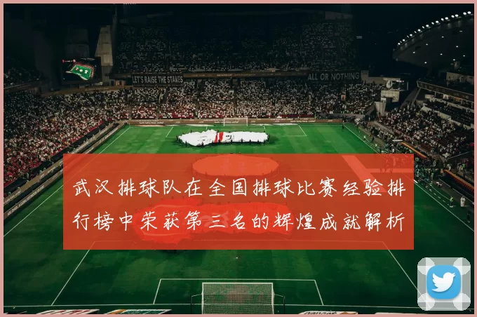 武汉排球队在全国排球比赛经验排行榜中荣获第三名的辉煌成就解析
