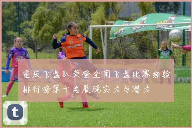 重庆飞盘队荣登全国飞盘比赛经验排行榜第十名展现实力与潜力
