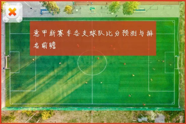 意甲新赛季各支球队比分预测与排名前瞻